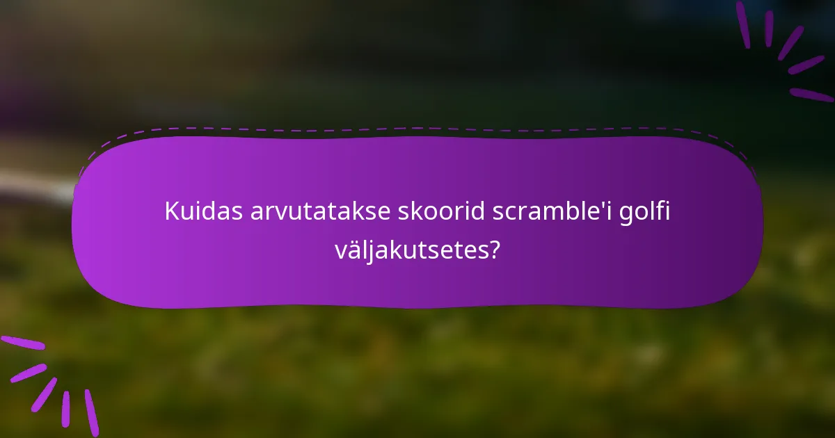 Kuidas arvutatakse skoorid scramble'i golfi väljakutsetes?