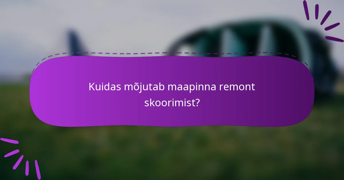 Kuidas mõjutab maapinna remont skoorimist?