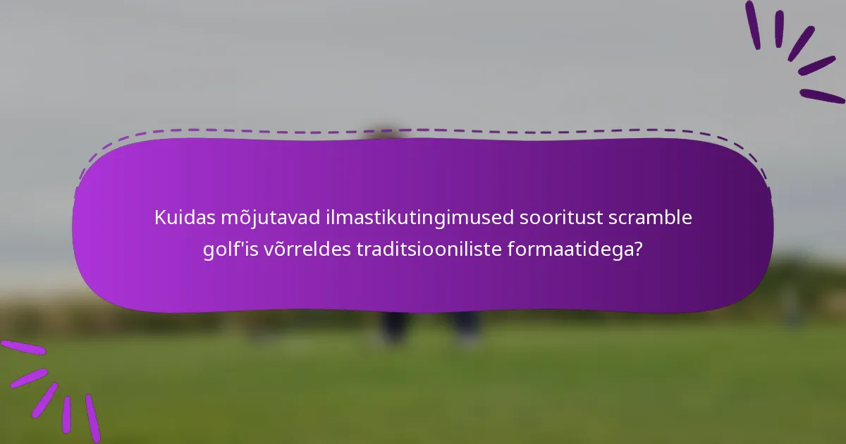 Kuidas mõjutavad ilmastikutingimused sooritust scramble golf'is võrreldes traditsiooniliste formaatidega?