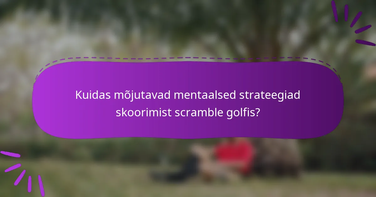 Kuidas mõjutavad mentaalsed strateegiad skoorimist scramble golfis?