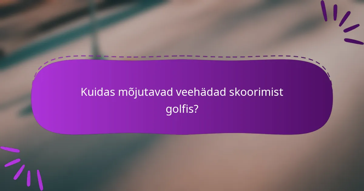 Kuidas mõjutavad veehädad skoorimist golfis?