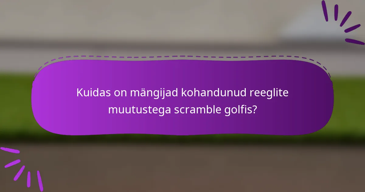 Kuidas on mängijad kohandunud reeglite muutustega scramble golfis?