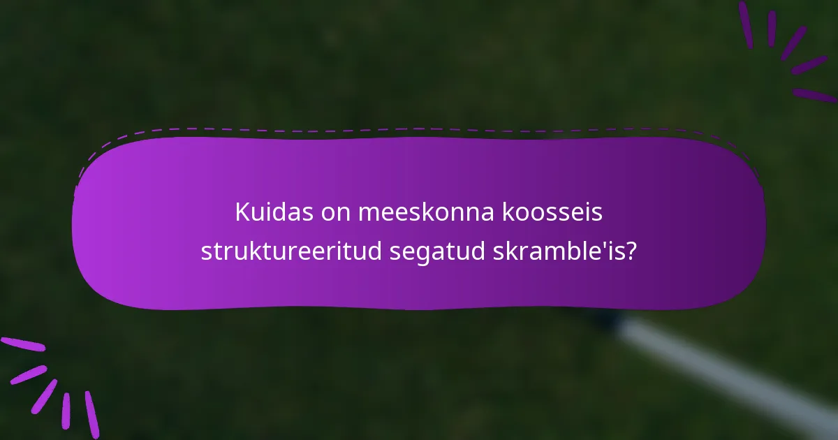 Kuidas on meeskonna koosseis struktureeritud segatud skramble'is?