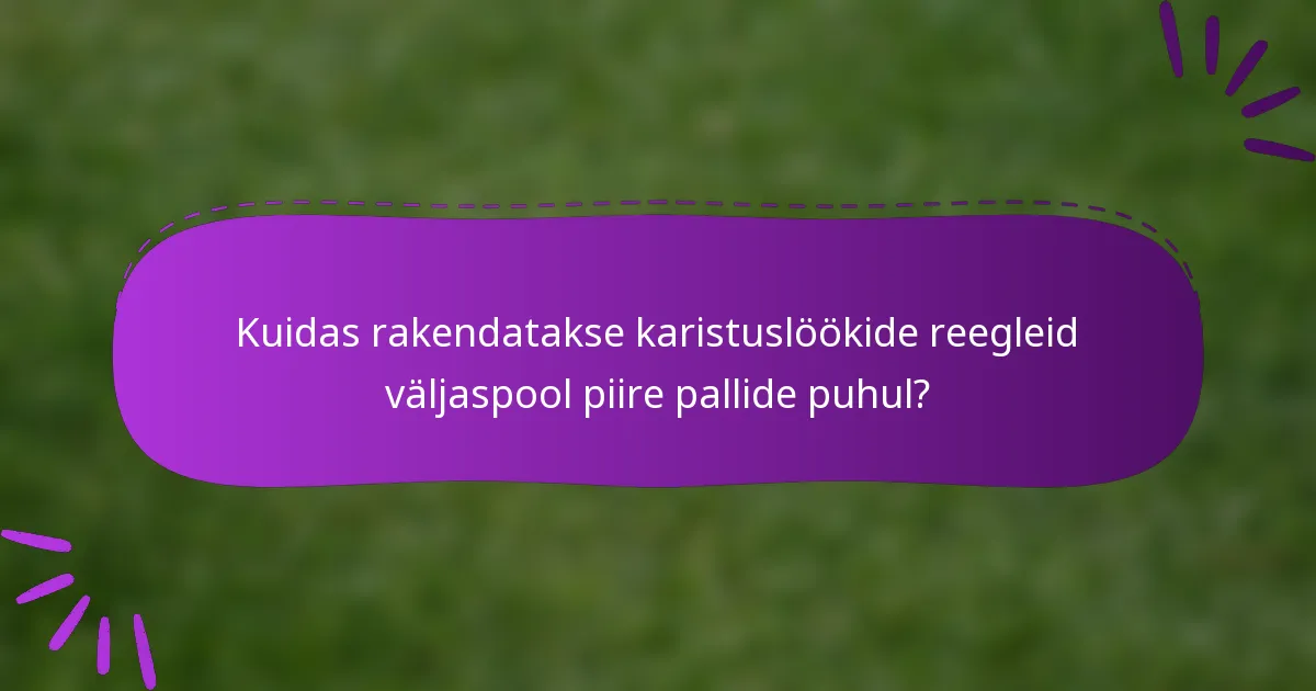 Kuidas rakendatakse karistuslöökide reegleid väljaspool piire pallide puhul?