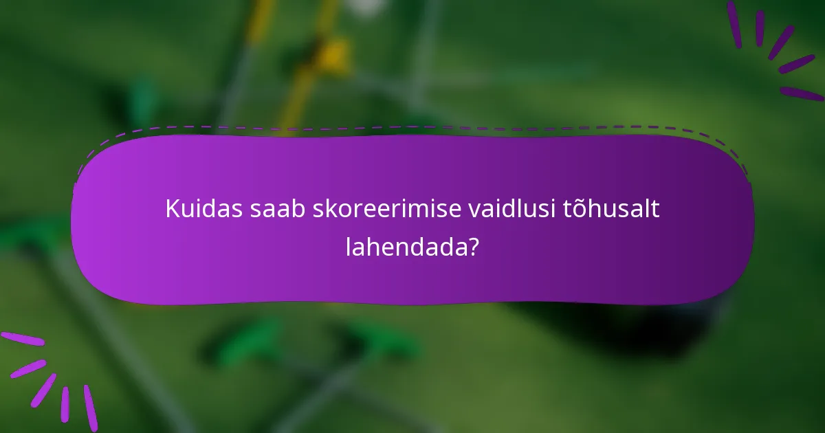 Kuidas saab skoreerimise vaidlusi tõhusalt lahendada?