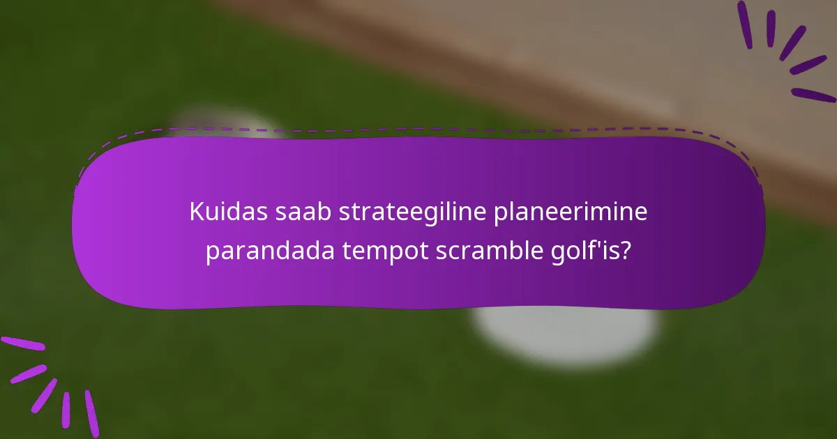 Kuidas saab strateegiline planeerimine parandada tempot scramble golf'is?