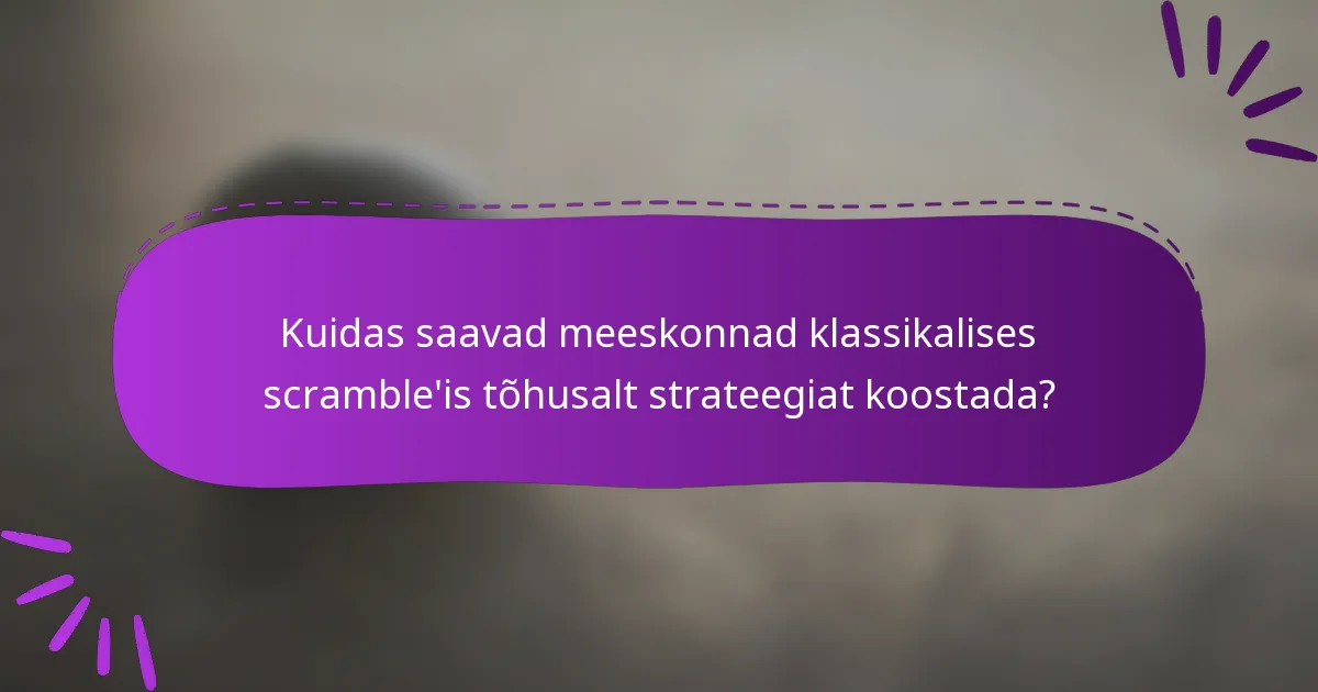 Kuidas saavad meeskonnad klassikalises scramble'is tõhusalt strateegiat koostada?