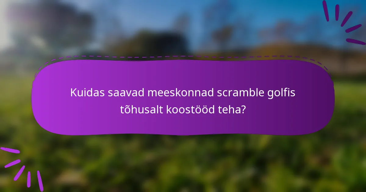 Kuidas saavad meeskonnad scramble golfis tõhusalt koostööd teha?