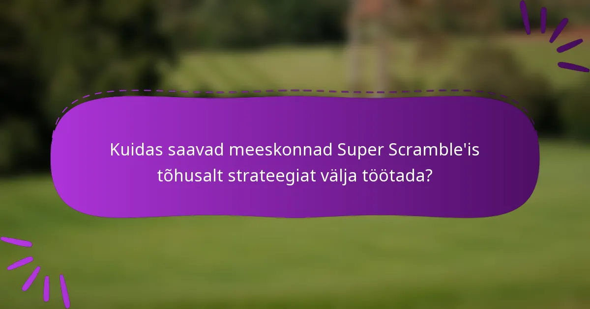 Kuidas saavad meeskonnad Super Scramble'is tõhusalt strateegiat välja töötada?
