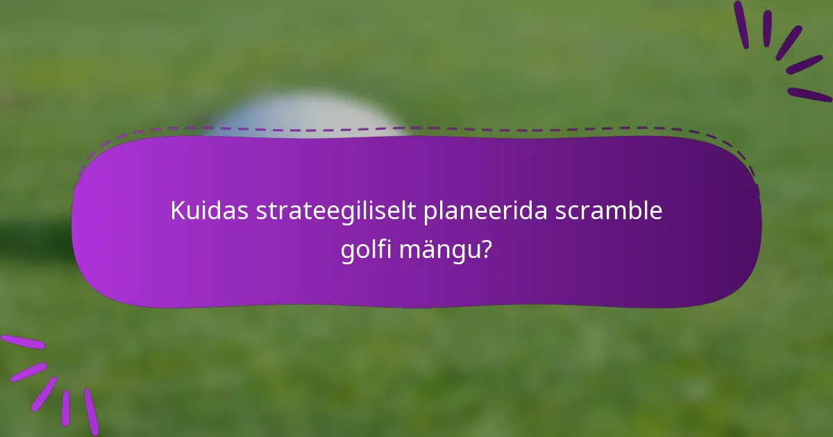 Kuidas strateegiliselt planeerida scramble golfi mängu?
