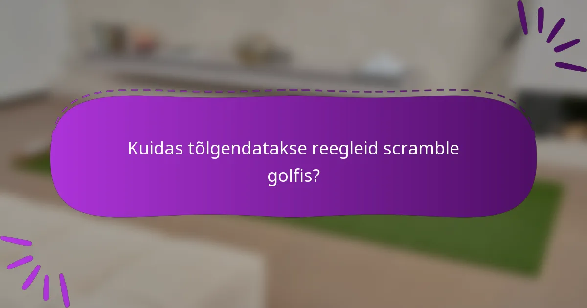Kuidas tõlgendatakse reegleid scramble golfis?