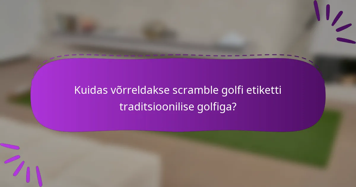 Kuidas võrreldakse scramble golfi etiketti traditsioonilise golfiga?