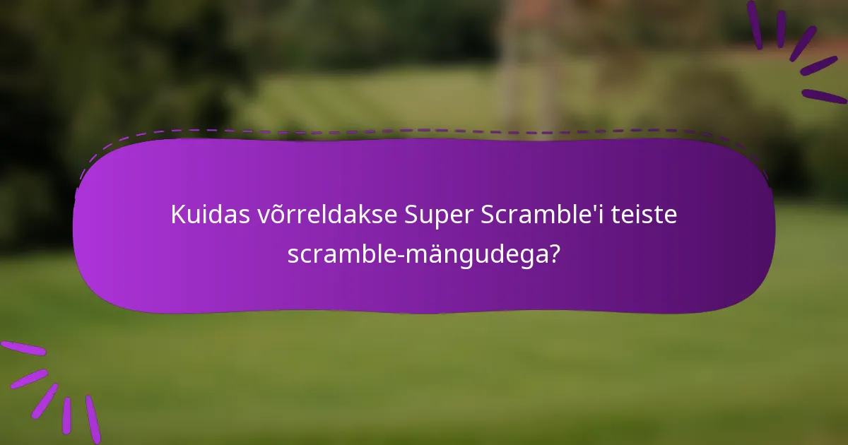 Kuidas võrreldakse Super Scramble'i teiste scramble-mängudega?