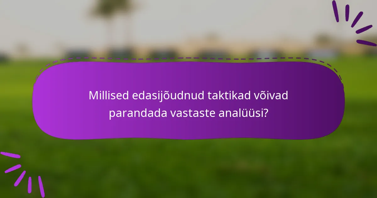Millised edasijõudnud taktikad võivad parandada vastaste analüüsi?