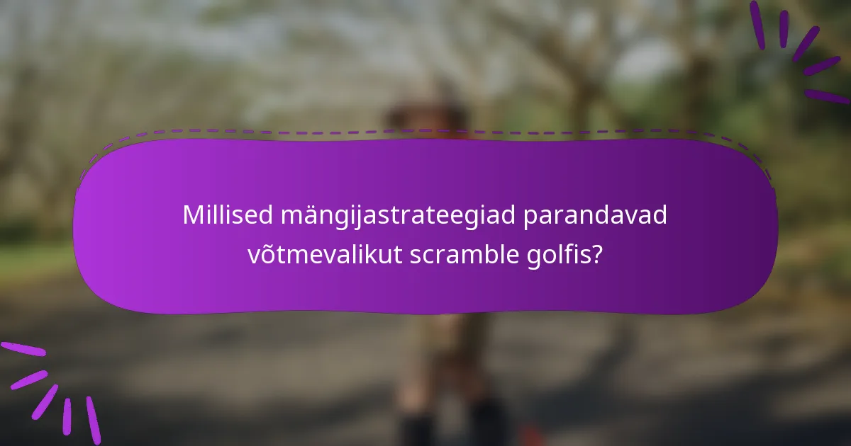 Millised mängijastrateegiad parandavad võtmevalikut scramble golfis?