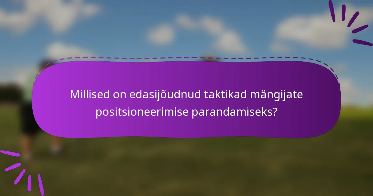Millised on edasijõudnud taktikad mängijate positsioneerimise parandamiseks?