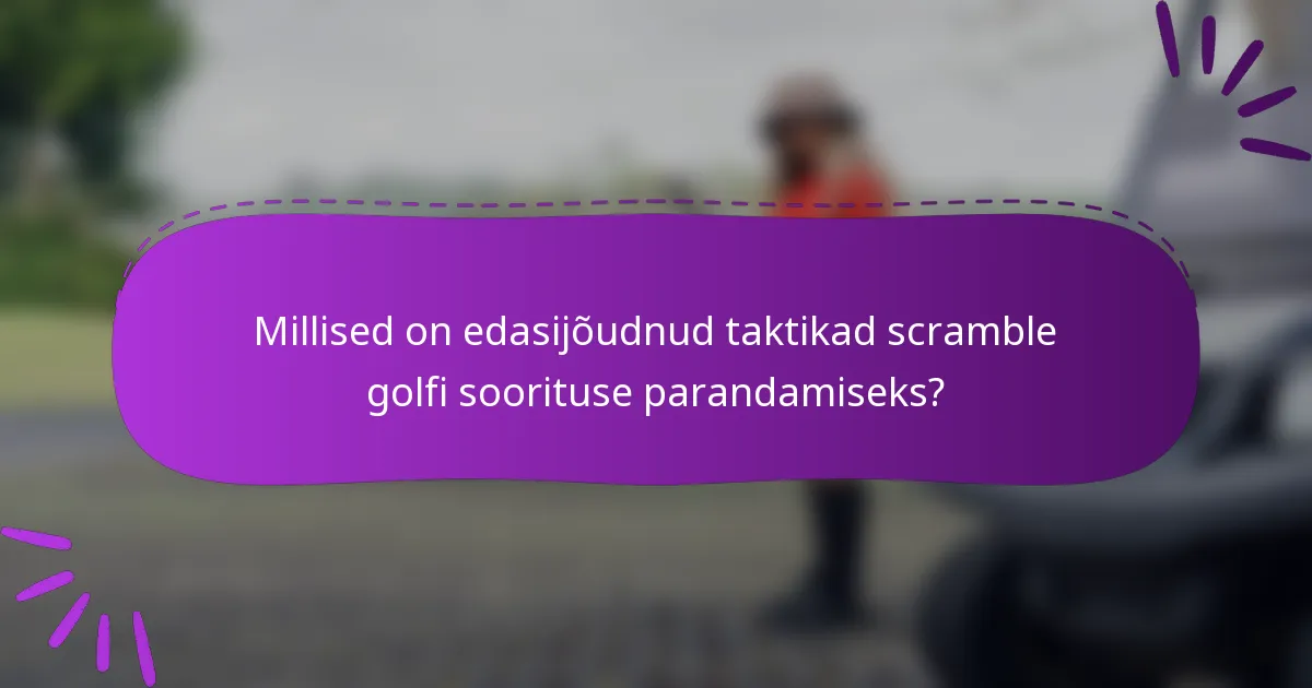 Millised on edasijõudnud taktikad scramble golfi soorituse parandamiseks?
