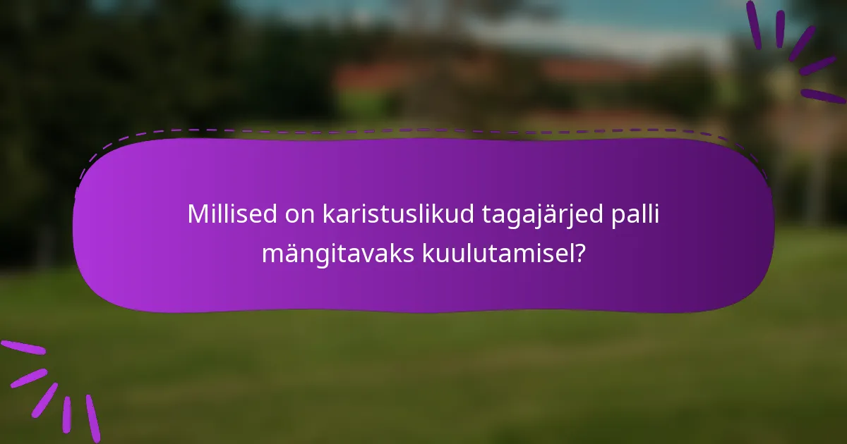 Millised on karistuslikud tagajärjed palli mängitavaks kuulutamisel?