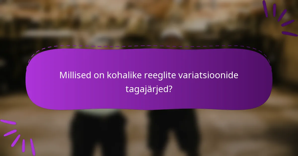 Millised on kohalike reeglite variatsioonide tagajärjed?