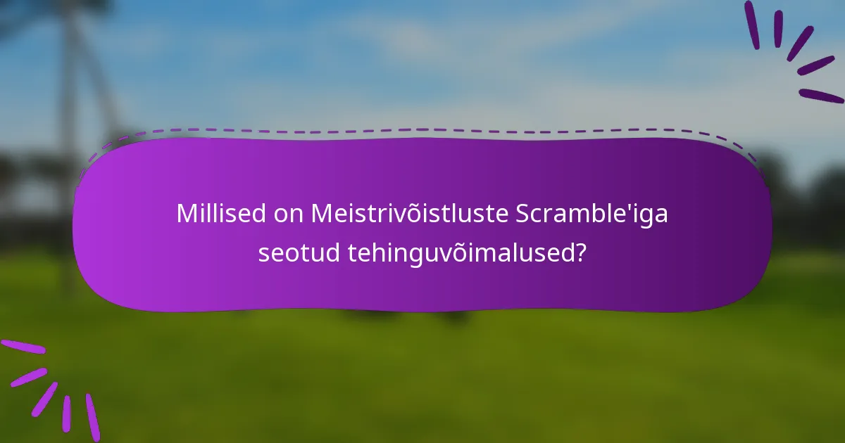 Millised on Meistrivõistluste Scramble'iga seotud tehinguvõimalused?