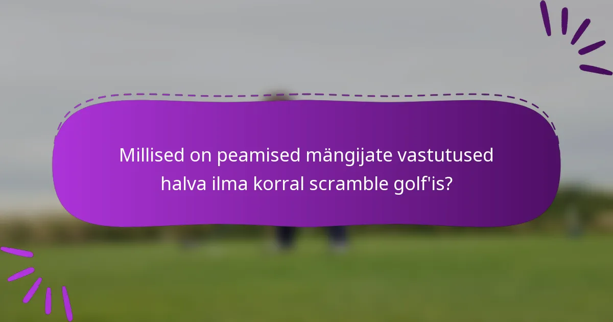 Millised on peamised mängijate vastutused halva ilma korral scramble golf'is?