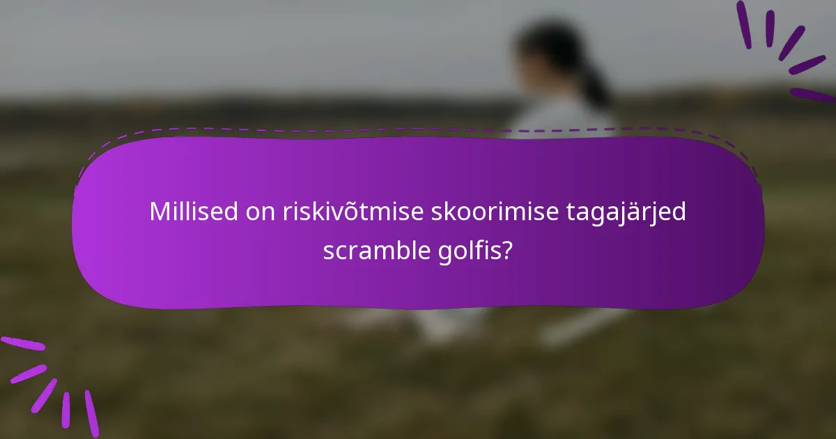 Millised on riskivõtmise skoorimise tagajärjed scramble golfis?