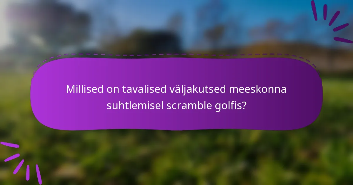 Millised on tavalised väljakutsed meeskonna suhtlemisel scramble golfis?