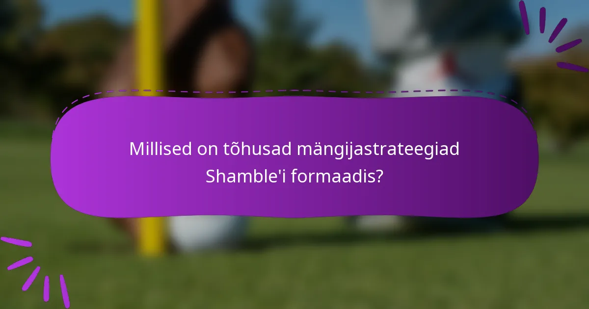 Millised on tõhusad mängijastrateegiad Shamble'i formaadis?