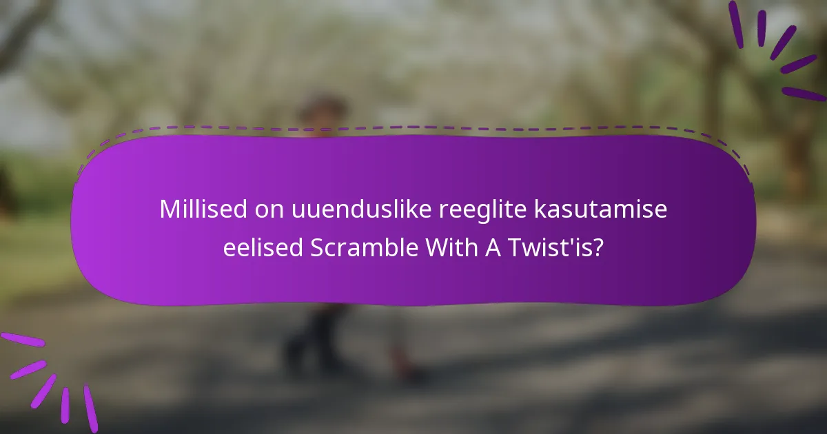 Millised on uuenduslike reeglite kasutamise eelised Scramble With A Twist'is?