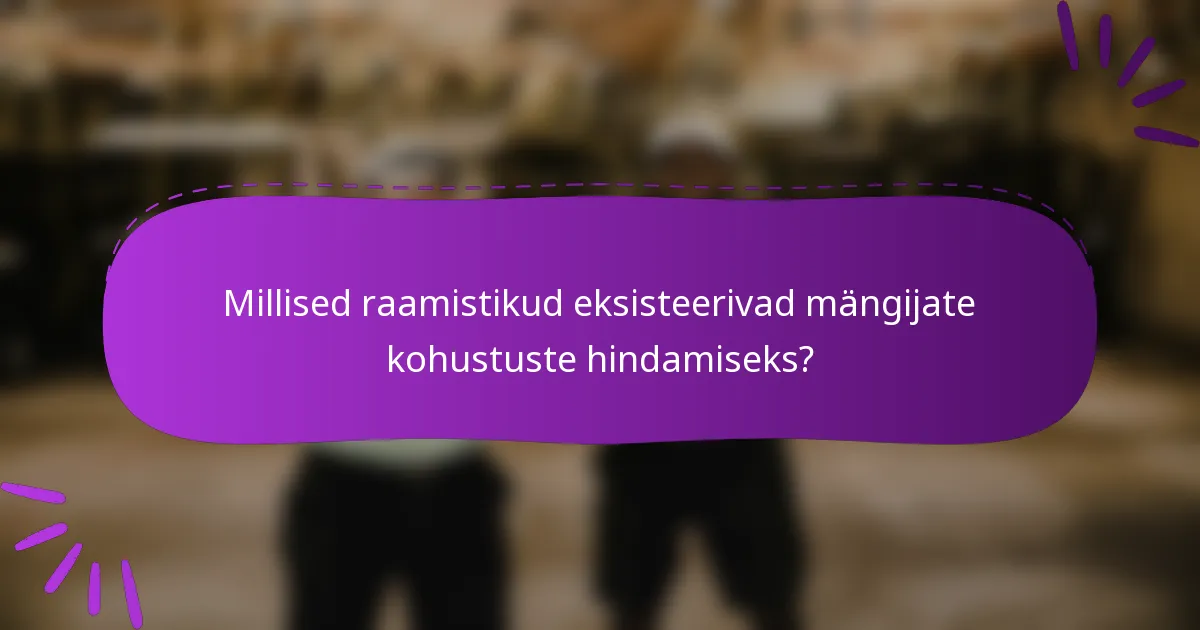Millised raamistikud eksisteerivad mängijate kohustuste hindamiseks?