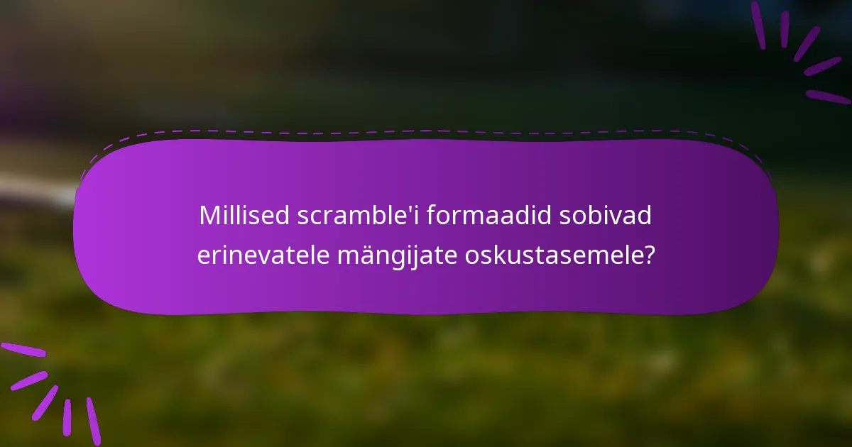 Millised scramble'i formaadid sobivad erinevatele mängijate oskustasemele?