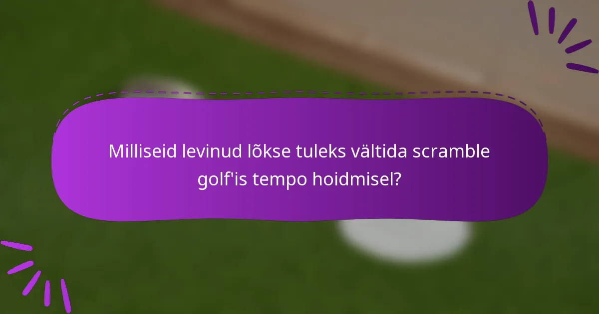 Milliseid levinud lõkse tuleks vältida scramble golf'is tempo hoidmisel?
