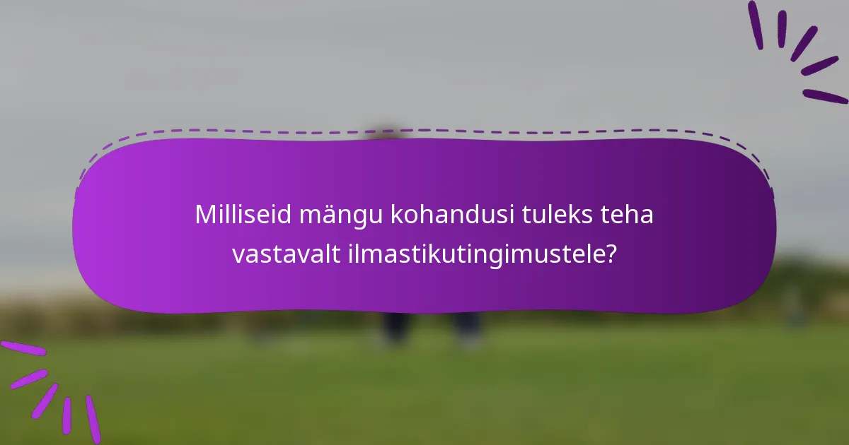Milliseid mängu kohandusi tuleks teha vastavalt ilmastikutingimustele?