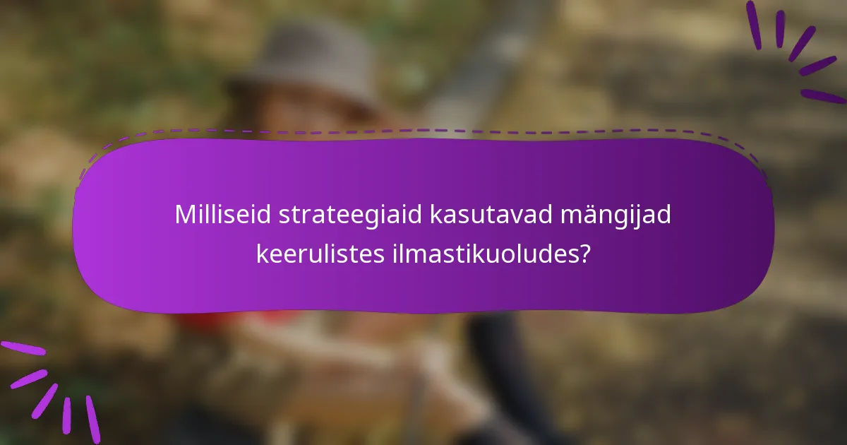 Milliseid strateegiaid kasutavad mängijad keerulistes ilmastikuoludes?